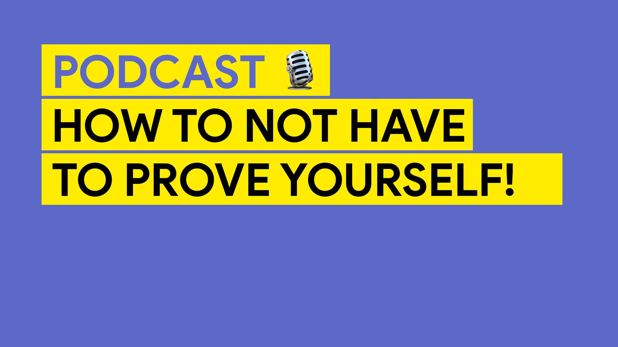 How to not have to prove yourself!