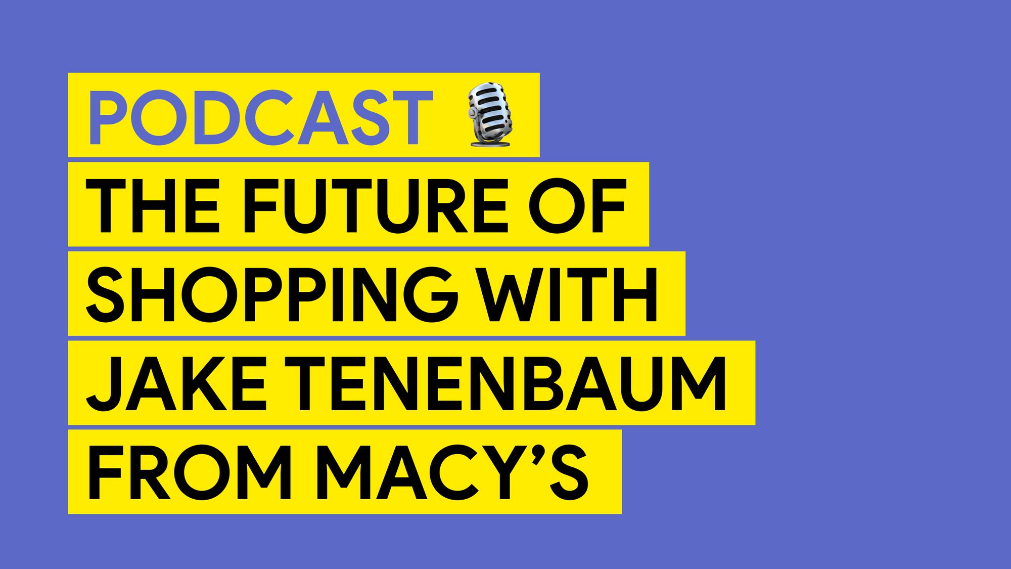 The future of shopping with Jake Tenenbaum, Principal of Personalization at Macy's