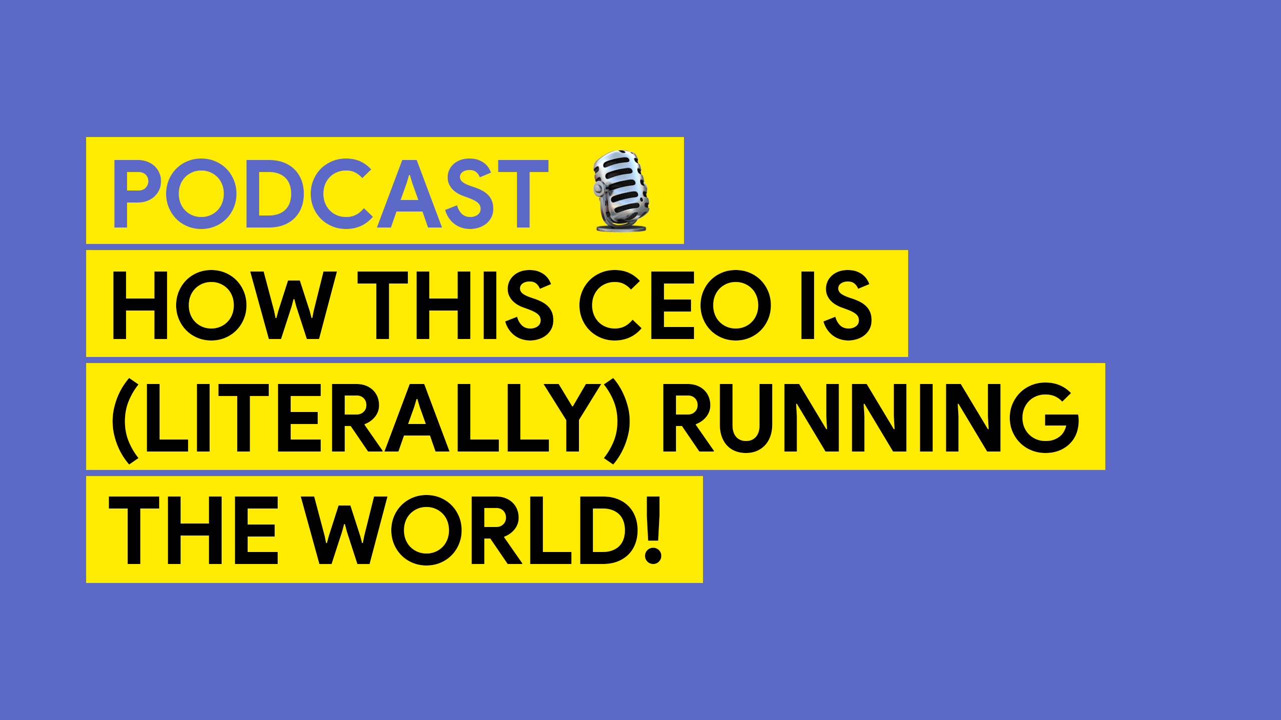 How this CEO is (literally) running the world!