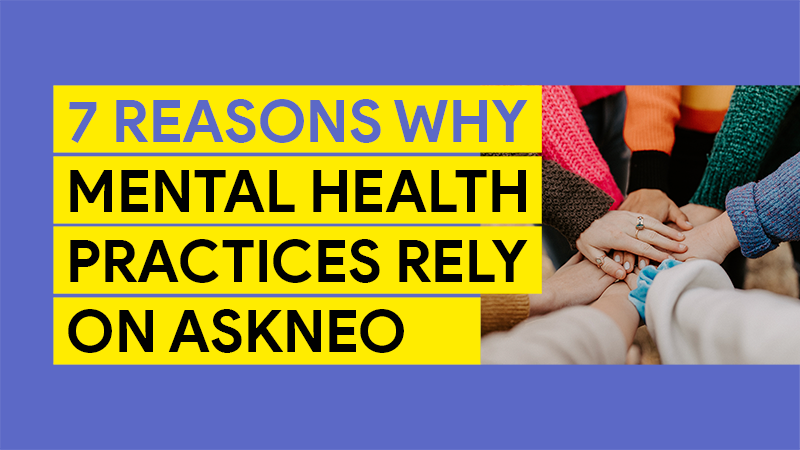 7 Reasons Why Mental Health Practices Rely on AskNeo